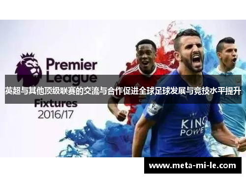 英超与其他顶级联赛的交流与合作促进全球足球发展与竞技水平提升