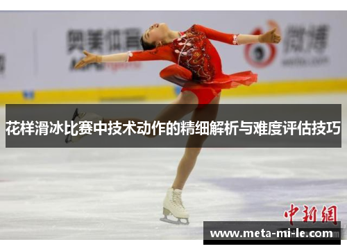 花样滑冰比赛中技术动作的精细解析与难度评估技巧