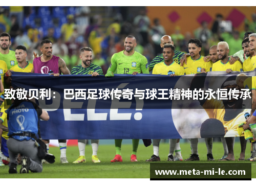 致敬贝利：巴西足球传奇与球王精神的永恒传承