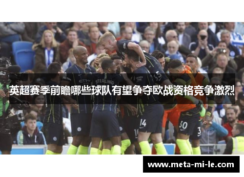 英超赛季前瞻哪些球队有望争夺欧战资格竞争激烈