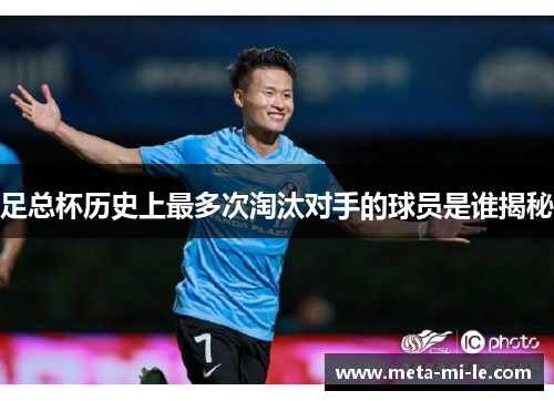 足总杯历史上最多次淘汰对手的球员是谁揭秘 足总杯历史上最多次淘汰对手的球员是谁揭秘