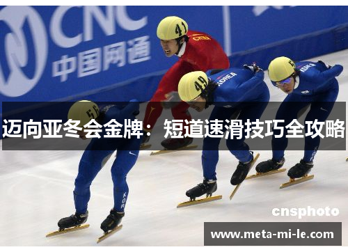 迈向亚冬会金牌:短道速滑技巧全攻略 迈向亚冬会金牌:短道速滑技巧全攻略