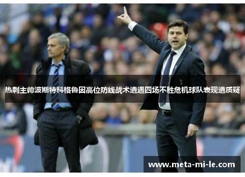 热刺主帅波斯特科格鲁因高位防线战术遭遇四场不胜危机球队表现遭质疑 热刺主帅波斯特科格鲁因高位防线战术遭遇四场不胜危机球队表现遭质疑