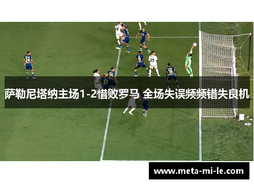 萨勒尼塔纳主场1-2惜败罗马 全场失误频频错失良机